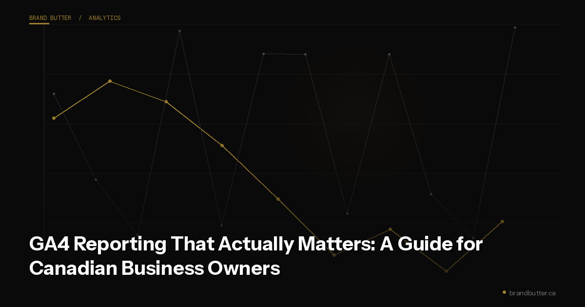 GA4 Reporting That Actually Matters: A Guide for Canadian Business Owners